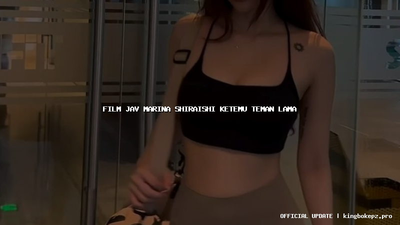 film jav marina shiraishi ketemu teman lama