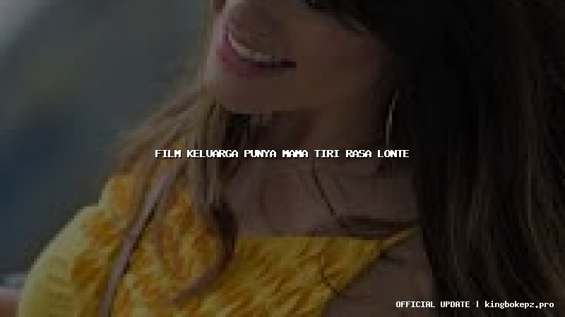 film keluarga punya mama tiri rasa lonte