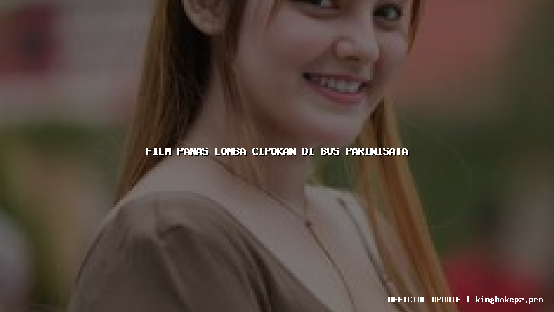 film panas lomba cipokan di bus pariwisata