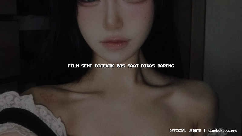 film semi dicekok bos saat dinas bareng