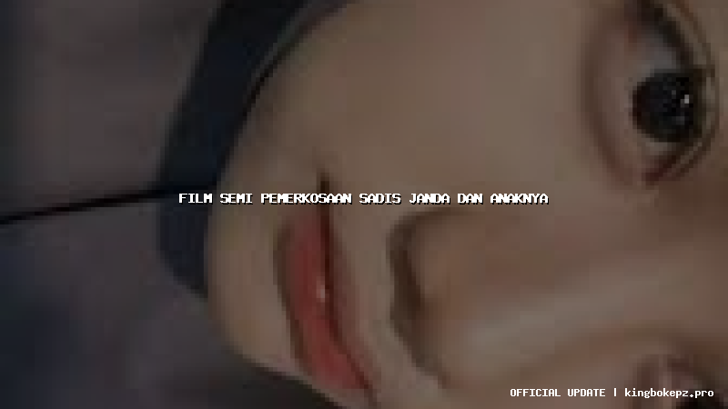 film semi pemerkosaan sadis janda dan anaknya