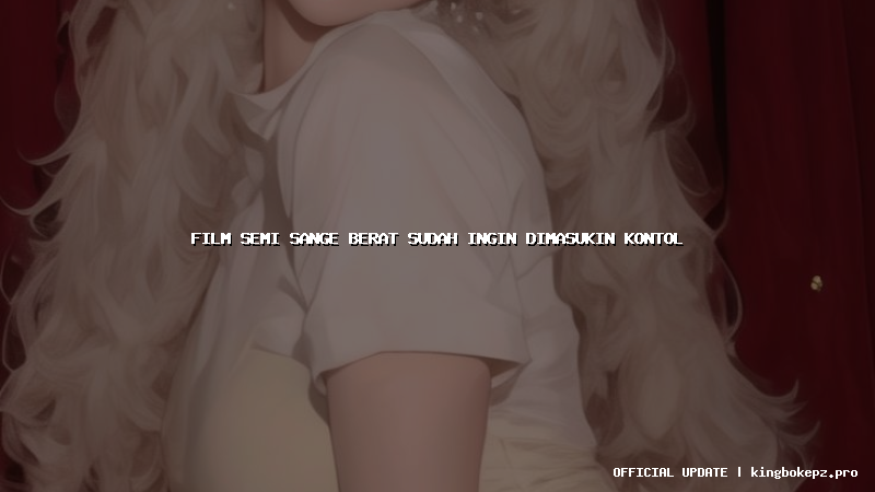 film semi sange berat sudah ingin dimasukin kontol