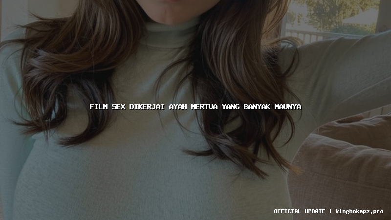 film sex dikerjai ayah mertua yang banyak maunya