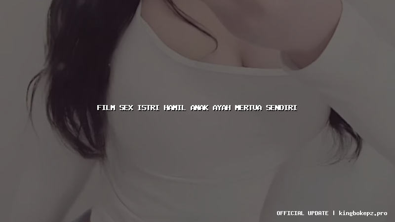 film sex istri hamil anak ayah mertua sendiri
