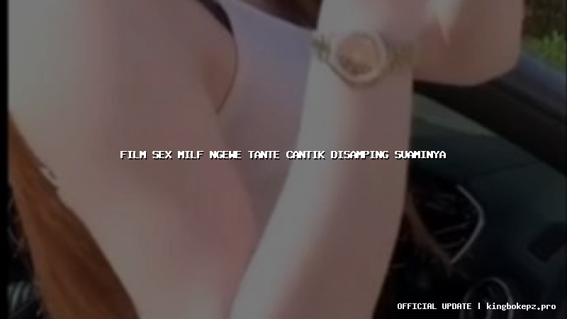 film sex milf ngewe tante cantik disamping suaminya