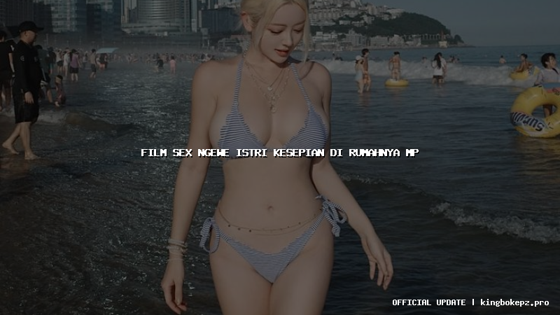 film sex ngewe istri kesepian di rumahnya mp