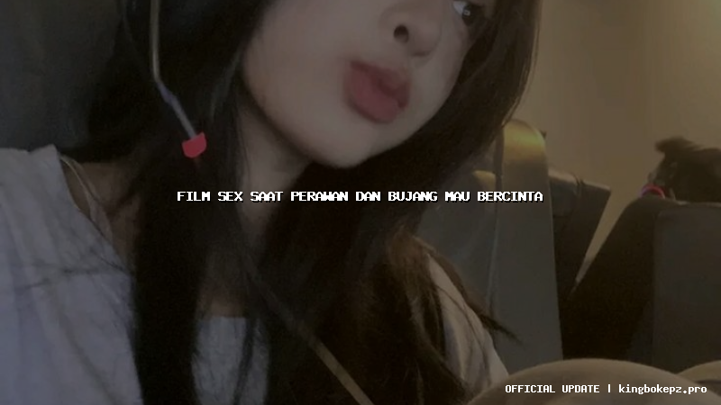 film sex saat perawan dan bujang mau bercinta