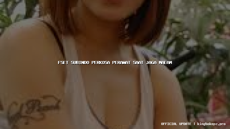 fset subindo perkosa perawat saat jaga malam