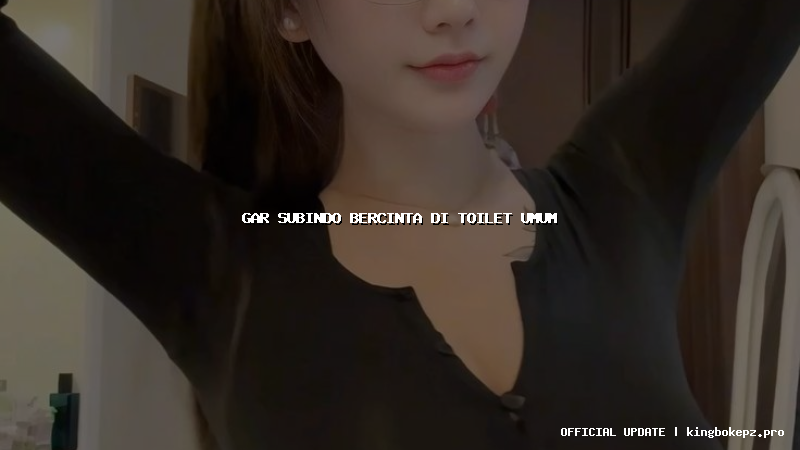 gar subindo bercinta di toilet umum