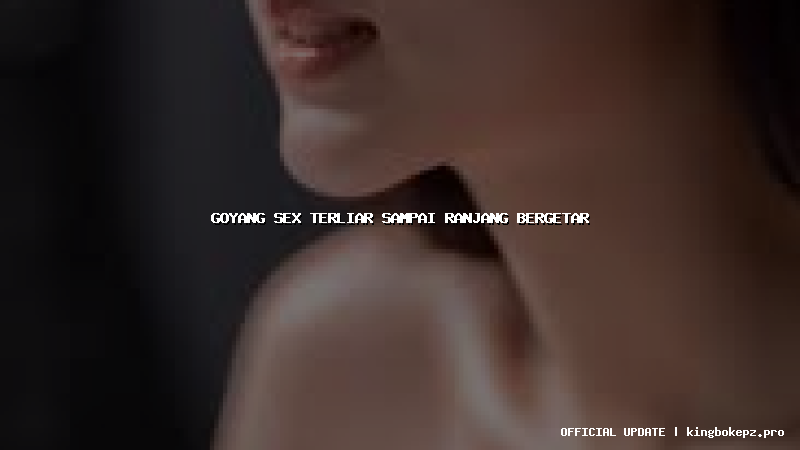 goyang sex terliar sampai ranjang bergetar