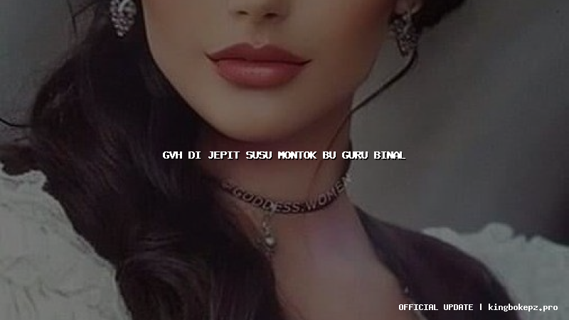 gvh di jepit susu montok bu guru binal