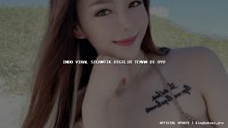 indo viral sicantik digilir teman di oyo
