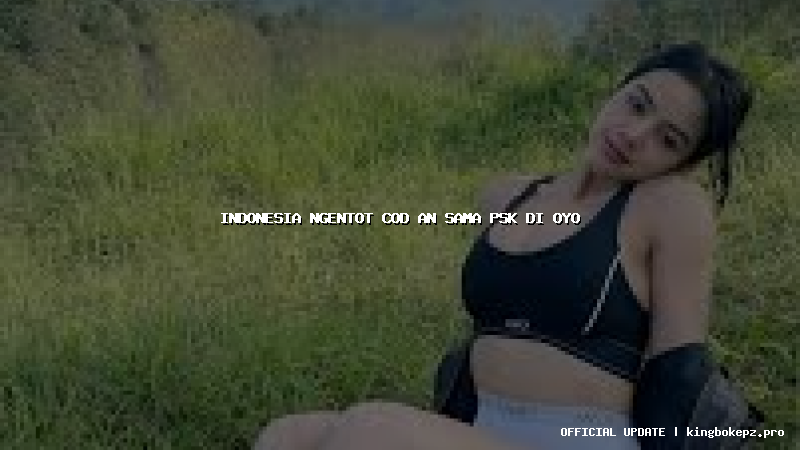 indonesia ngentot cod an sama psk di oyo