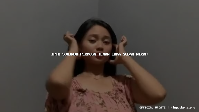 iptd subindo perkosa teman lama sudah nikah
