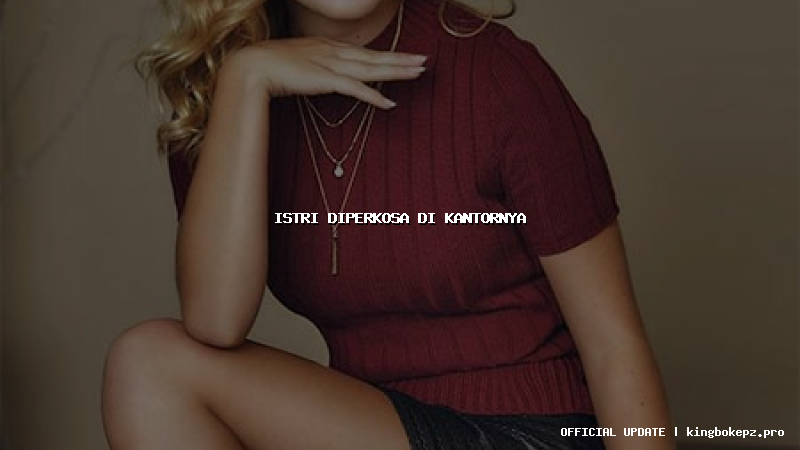 istri diperkosa di kantornya