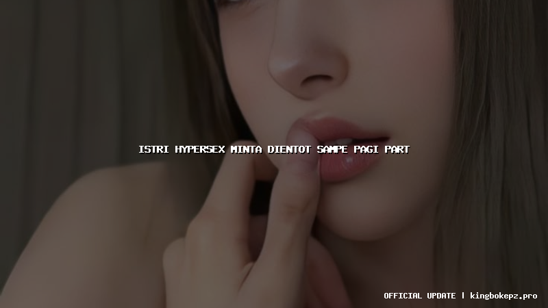 istri hypersex minta dientot sampe pagi part