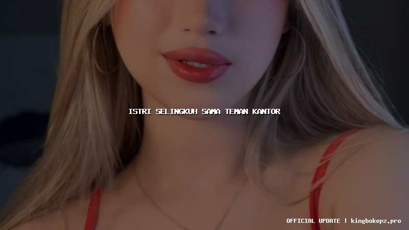 istri selingkuh sama teman kantor