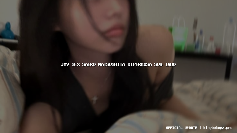 jav sex saeko matsushita diperkosa sub indo