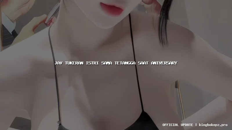 jav tukeran istri sama tetangga saat aniversary