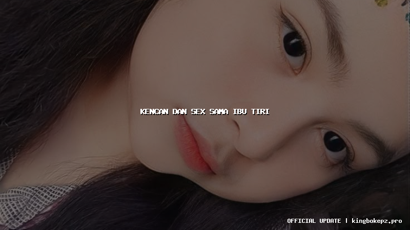 kencan dan sex sama ibu tiri