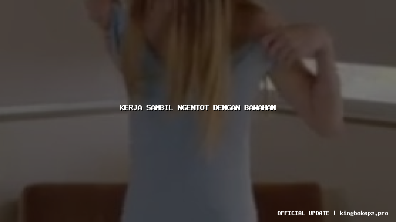 kerja sambil ngentot dengan bawahan