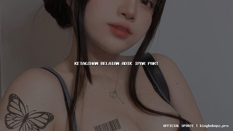 ketagihan belaian adik ipar part