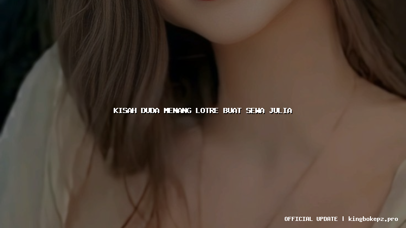 kisah duda menang lotre buat sewa julia