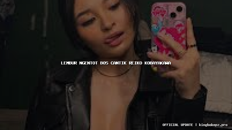 lembur ngentot bos cantik reiko kobayakawa