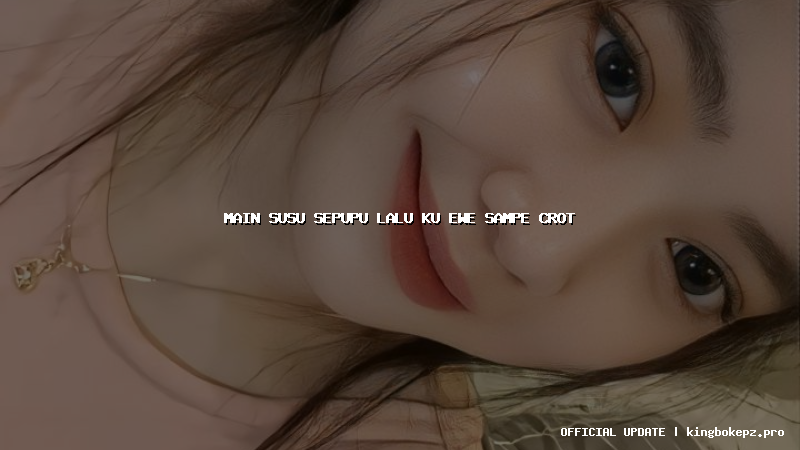 main susu sepupu lalu ku ewe sampe crot