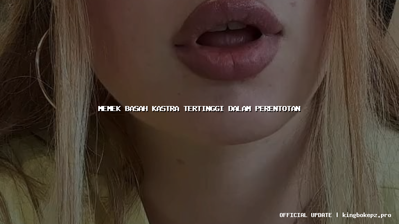 memek basah kastra tertinggi dalam perentotan