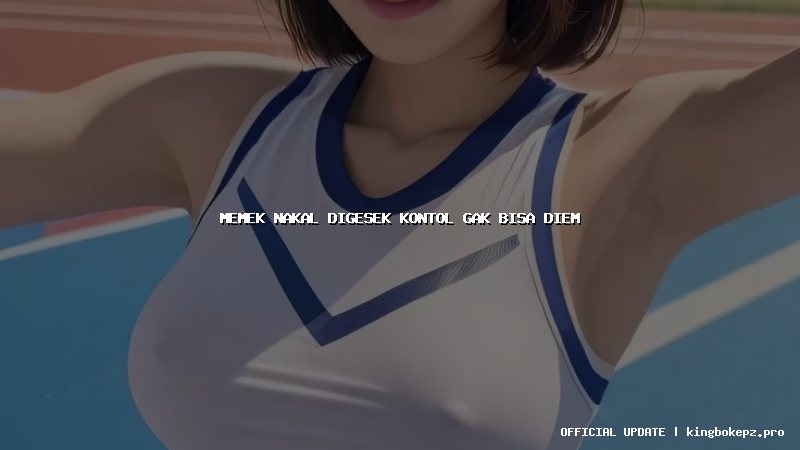 memek nakal digesek kontol gak bisa diem