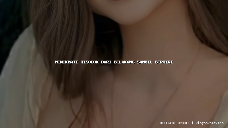 menikmati disodok dari belakang sambil berdiri