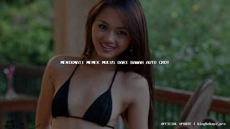 menikmati memek mulus dari bawah auto crot