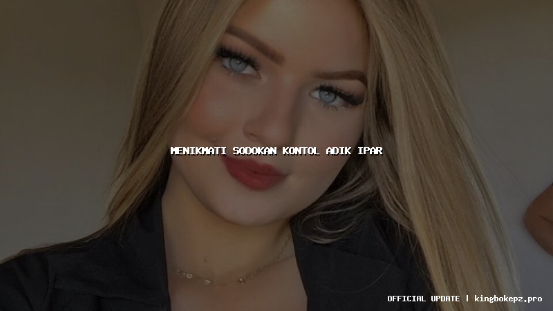 menikmati sodokan kontol adik ipar