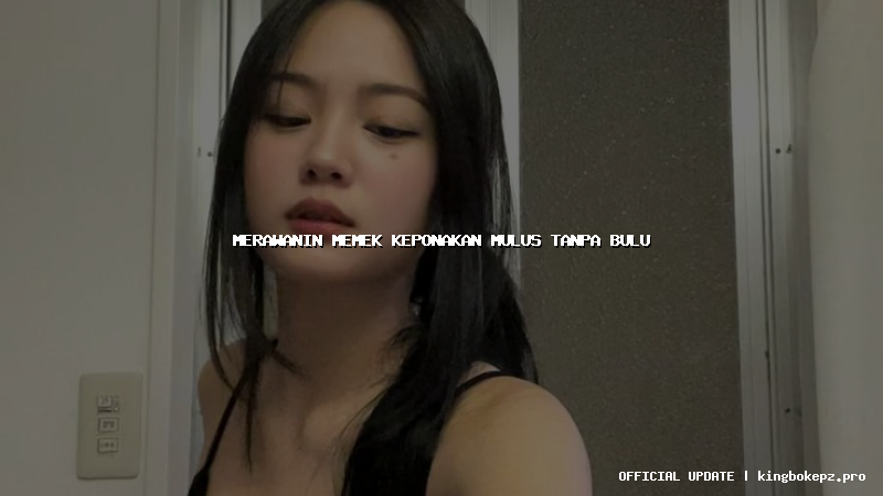 merawanin memek keponakan mulus tanpa bulu
