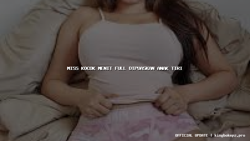 miss kocok menit full dipuaskan anak tiri
