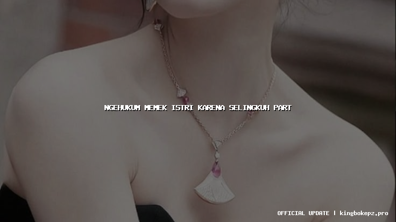 ngehukum memek istri karena selingkuh part