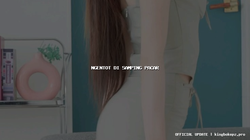 ngentot di samping pacar