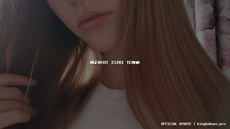 ngentot istri teman