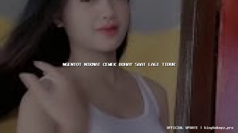 ngentot nikmat cewek bohay saat lagi tidur