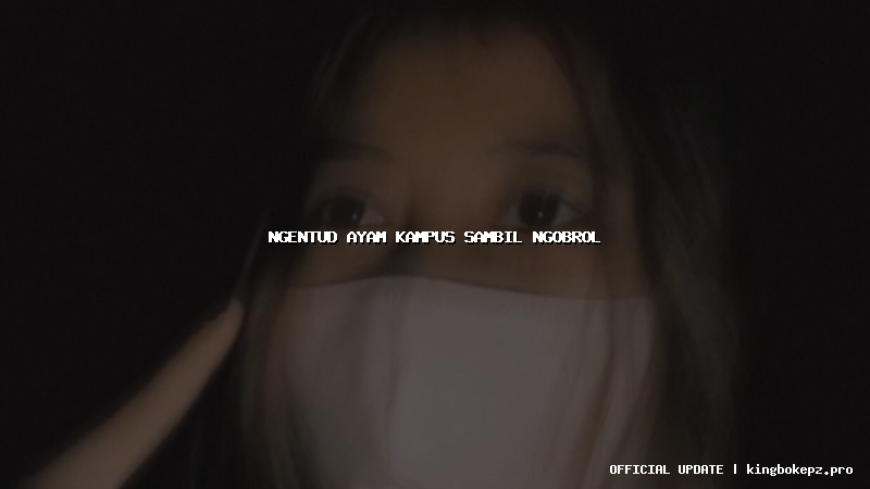 ngentud ayam kampus sambil ngobrol
