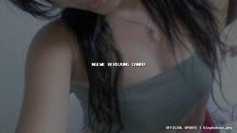 ngewe berujung candu