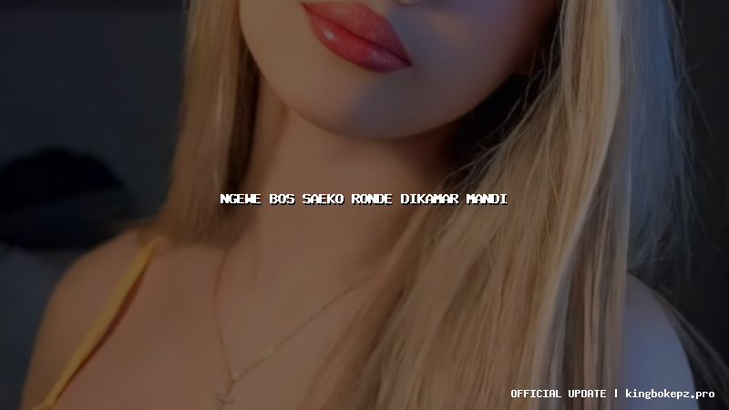 ngewe bos saeko ronde dikamar mandi