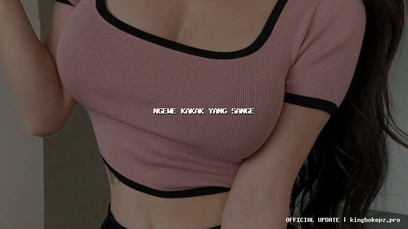 ngewe kakak yang sange