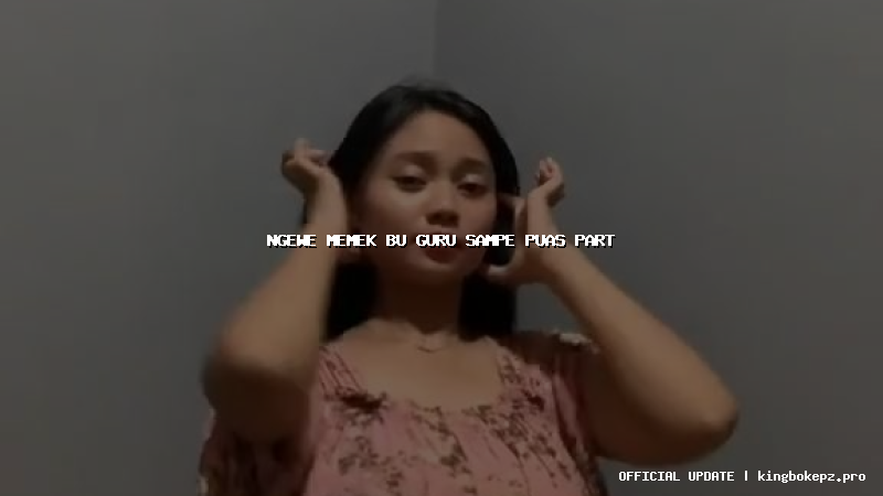ngewe memek bu guru sampe puas part