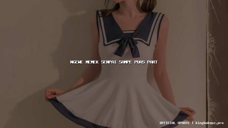 ngewe memek senpai sampe puas part