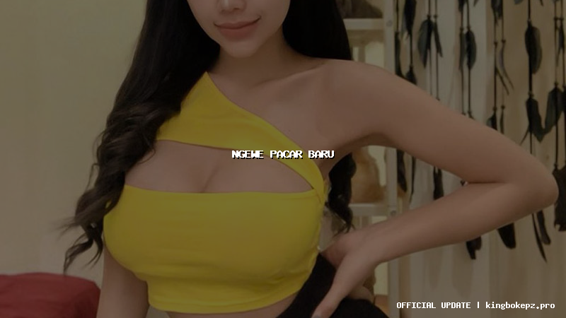 ngewe pacar baru