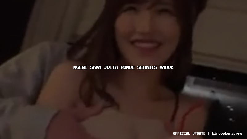 ngewe sama julia ronde sehabis mabuk