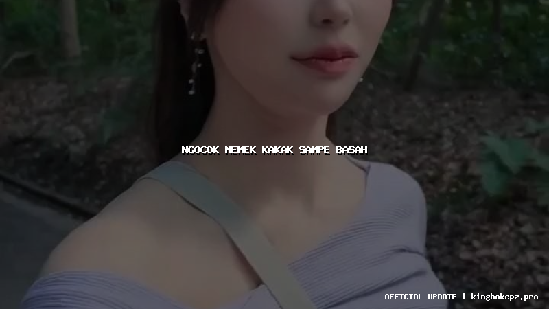 ngocok memek kakak sampe basah