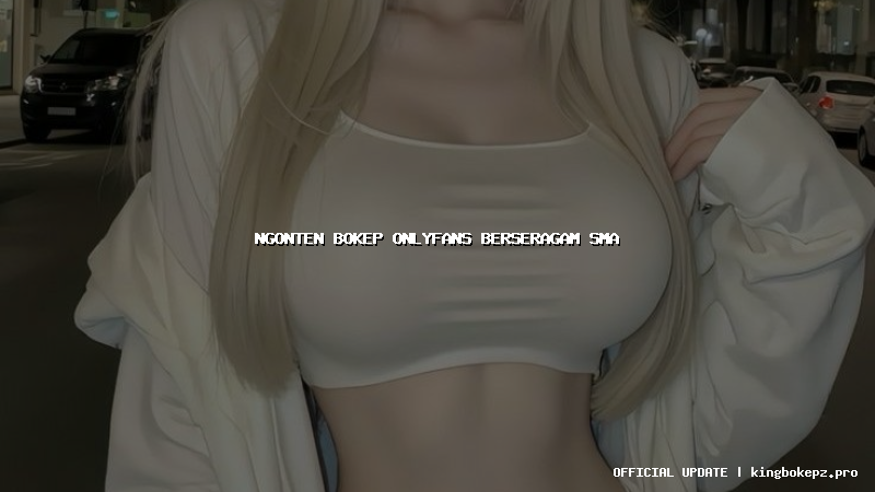 ngonten bokep onlyfans berseragam sma